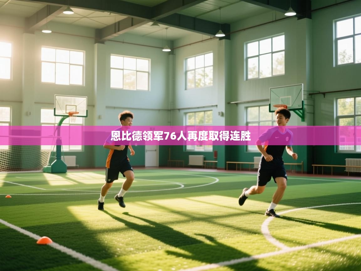 云开体育官网入口-恩比德领军76人再度取得连胜