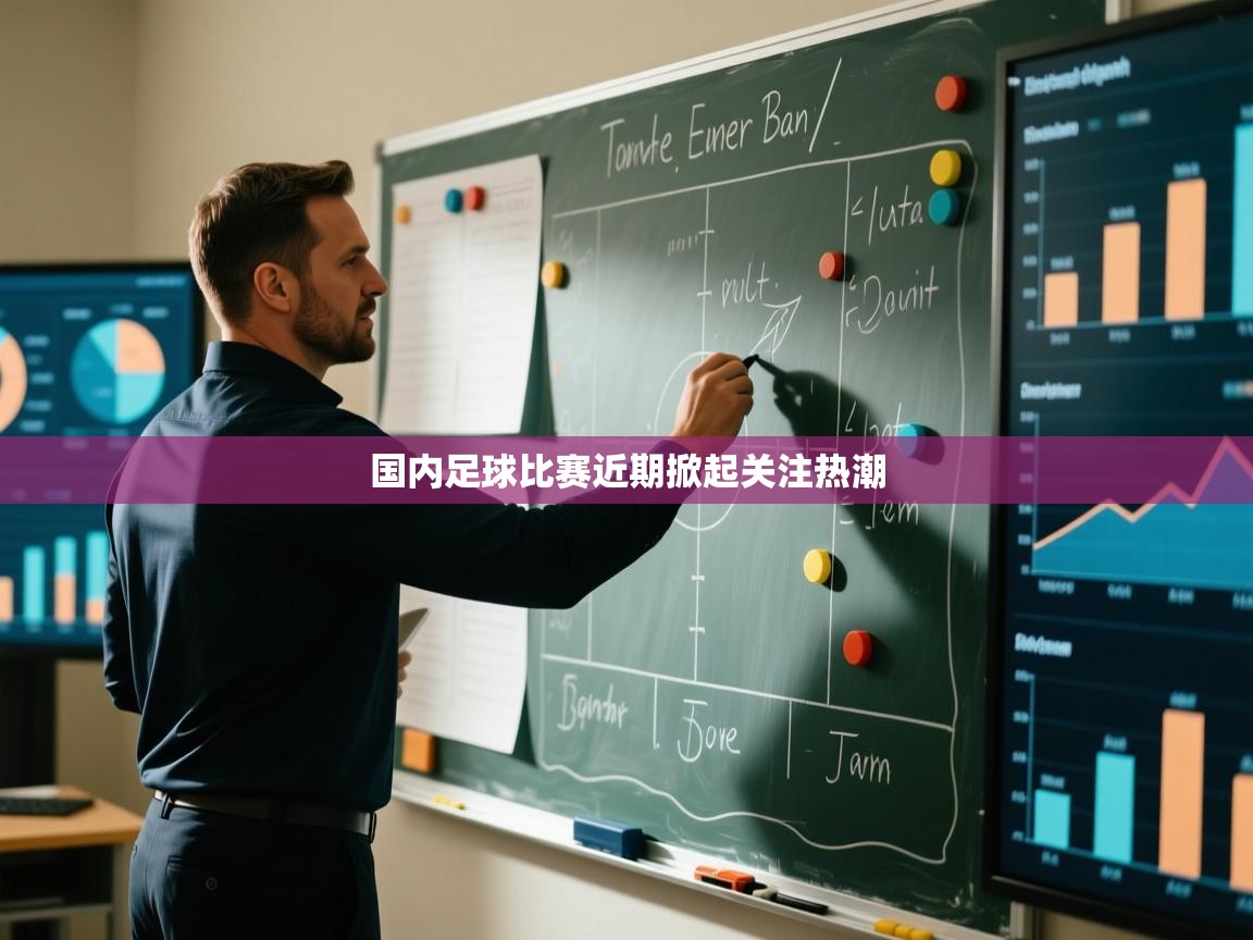 开云中国kaiyun·体育官方网站-国内足球比赛近期掀起关注热潮