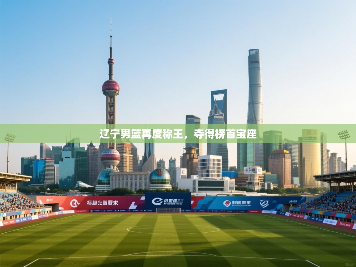 -辽宁男篮再度称王,夺得榜首宝座 第2张