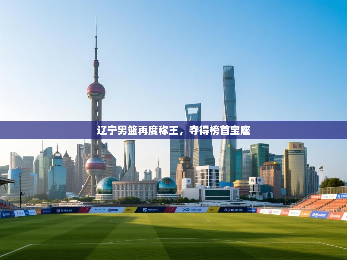 -辽宁男篮再度称王,夺得榜首宝座 第4张