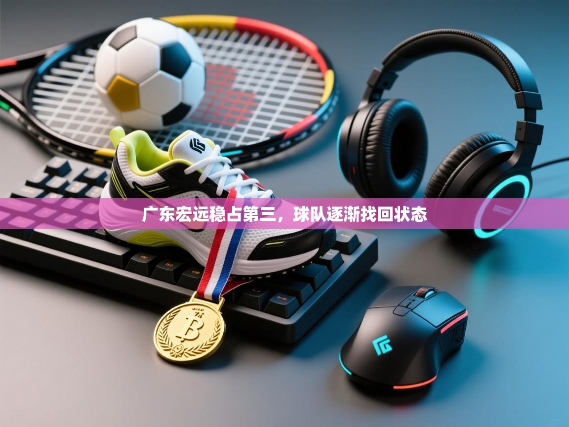 开云kaiyun体育app入口下载官网-广东宏远稳占第三,球队逐渐找回状态 第2张