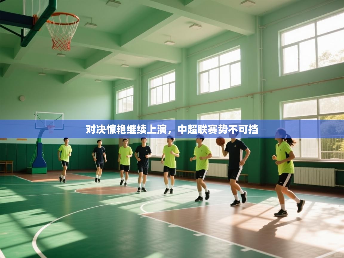 开云登录-对决惊艳继续上演，中超联赛势不可挡  第3张