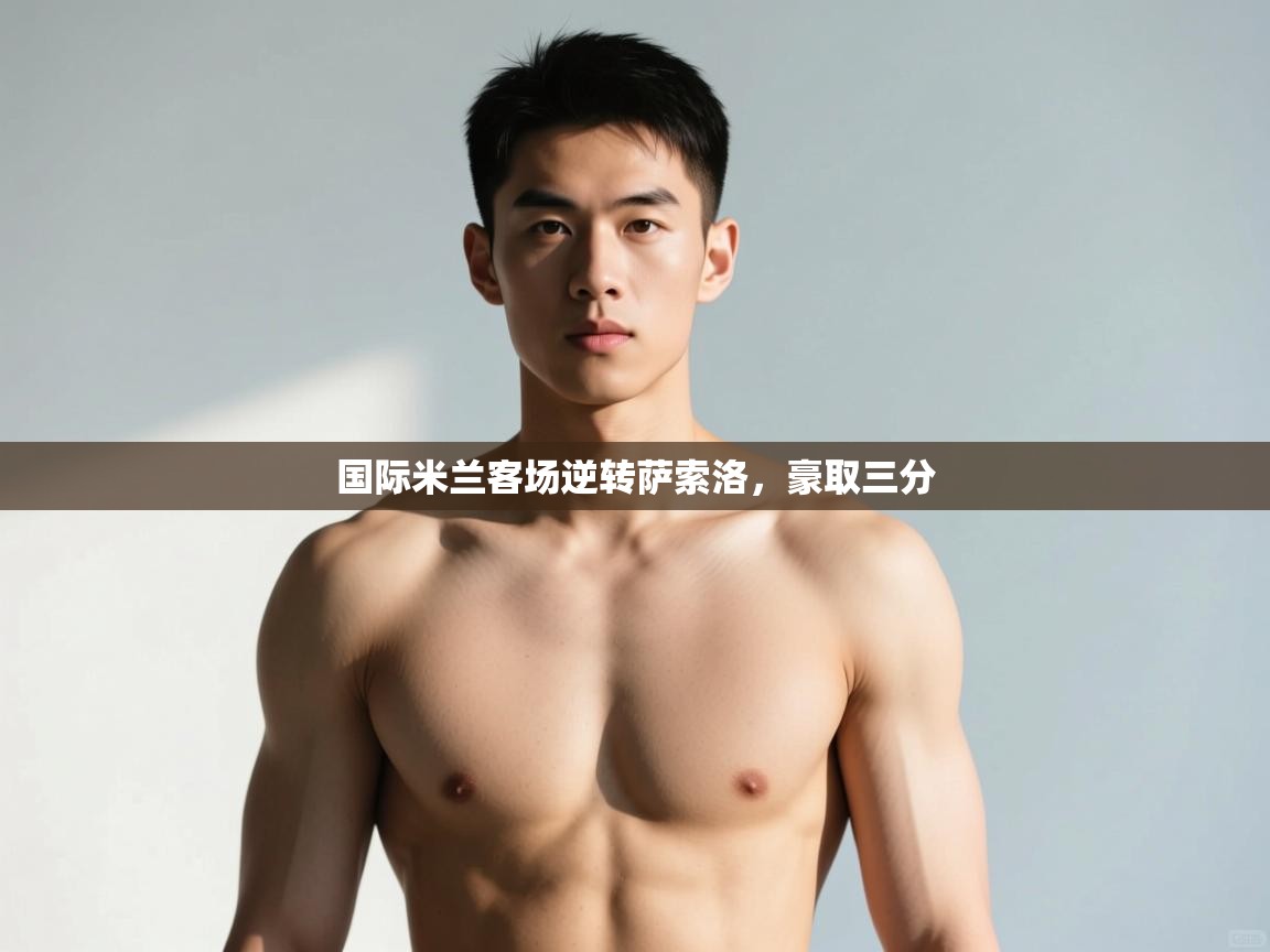 开云体育视频直播低延迟-国际米兰客场逆转萨索洛,豪取三分 第2张