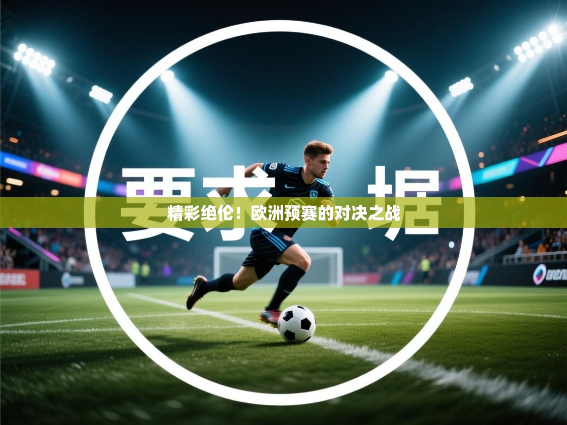 开云体育入口网址-精彩绝伦!欧洲预赛的对决之战 第1张