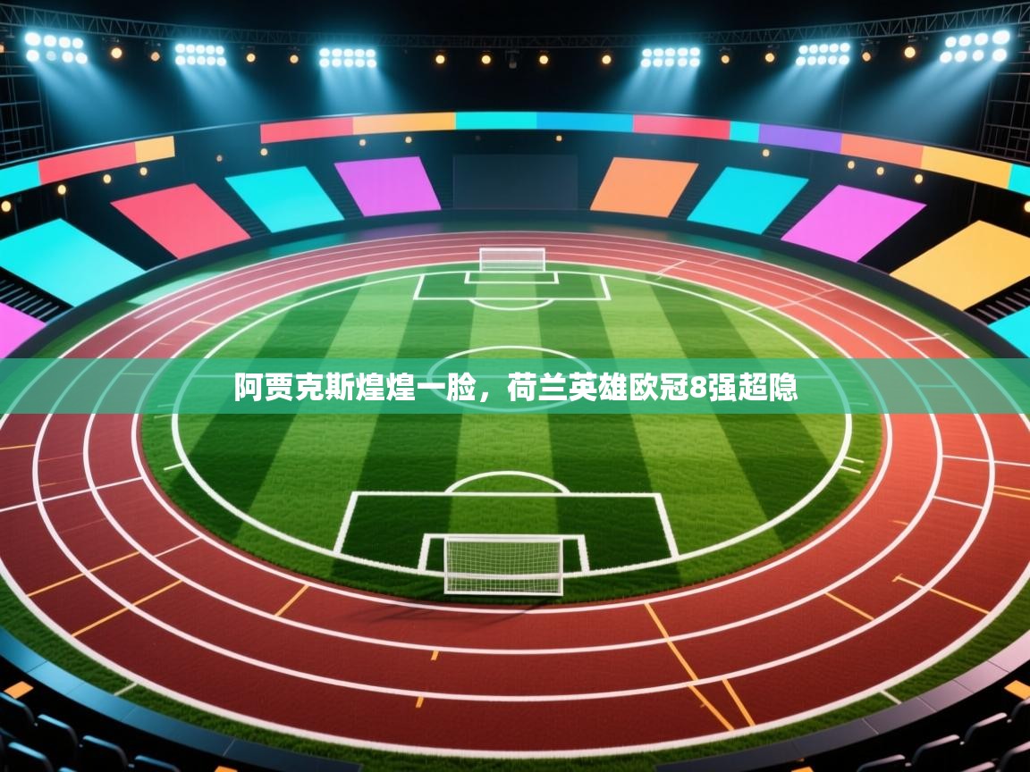 -阿贾克斯煌煌一脸,荷兰英雄欧冠8强超隐 第3张