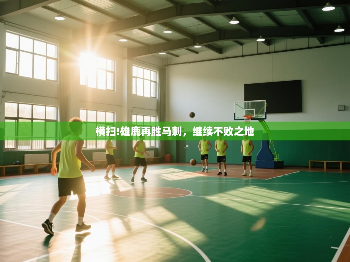 开云体育iOS安装教程-横扫!雄鹿再胜马刺,继续不败之地 第1张