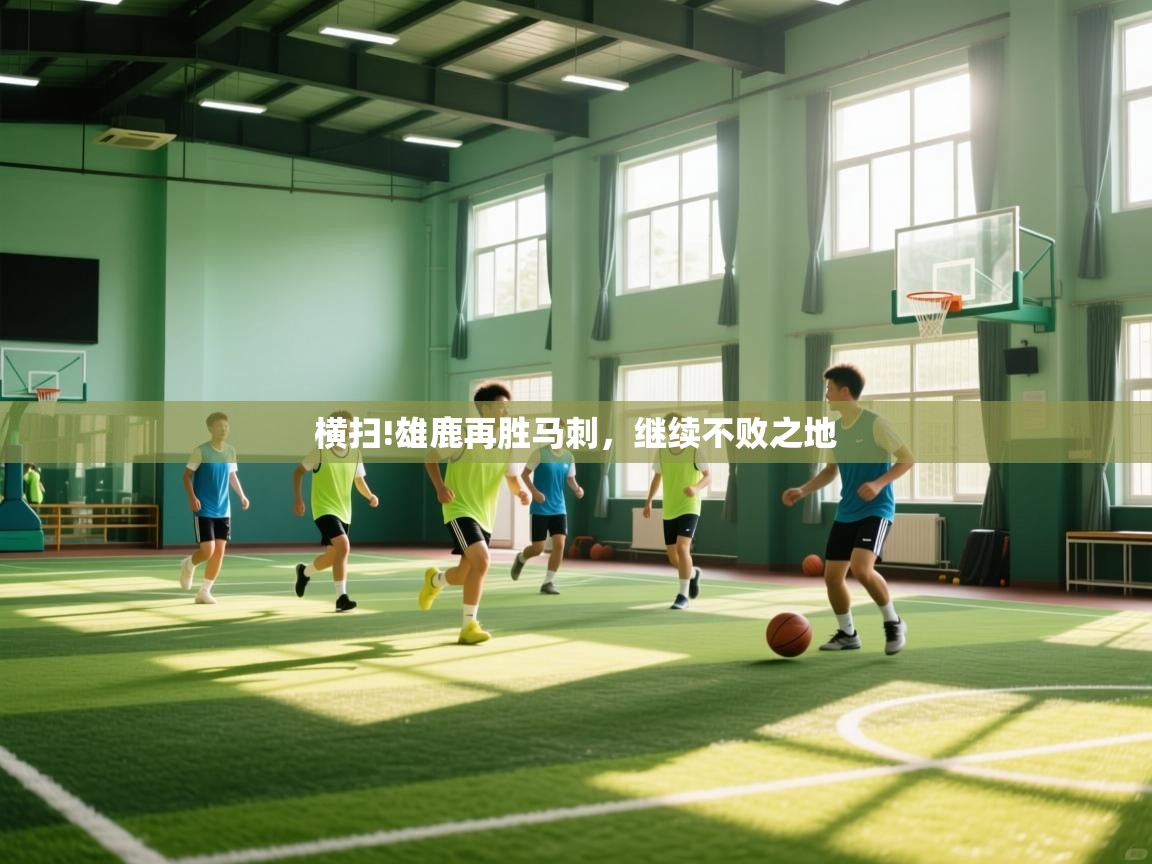 开云体育iOS安装教程-横扫!雄鹿再胜马刺,继续不败之地 第2张