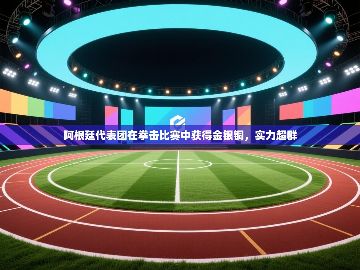 云开体育官网入口-阿根廷代表团在拳击比赛中获得金银铜,实力超群 第1张