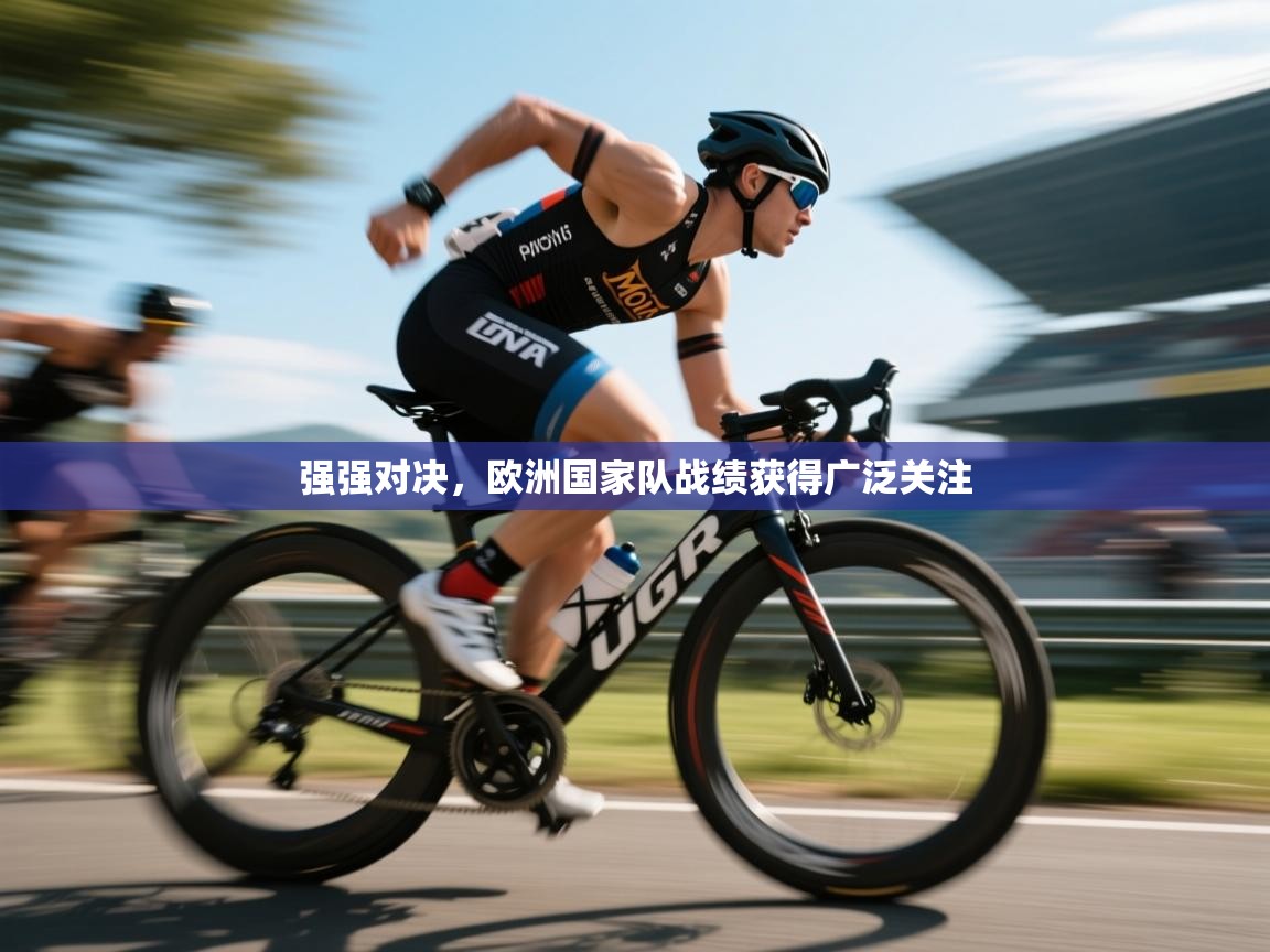 -强强对决，欧洲国家队战绩获得广泛关注