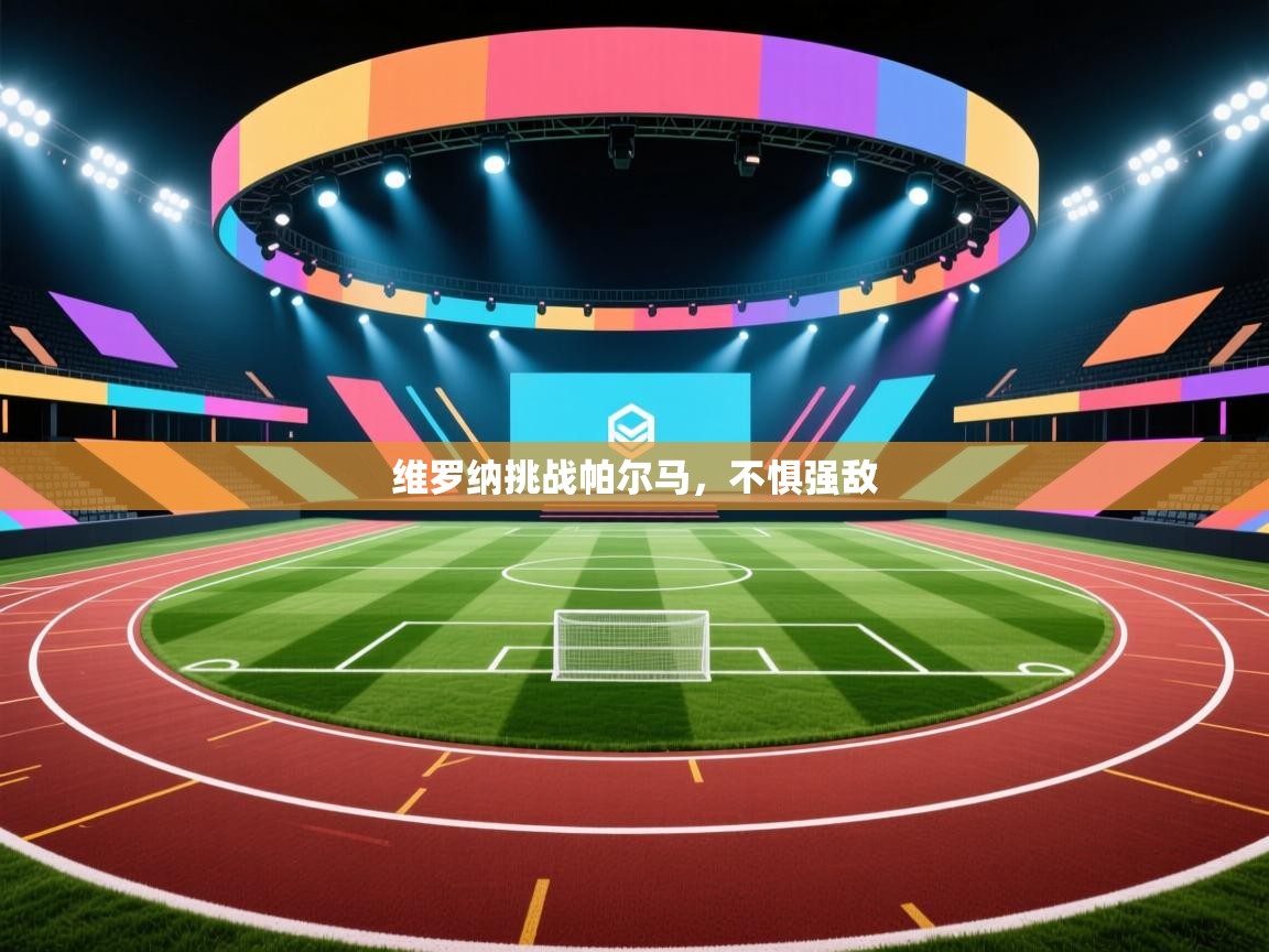 开云kaiyun体育app入口登录官网-维罗纳挑战帕尔马,不惧强敌 第1张