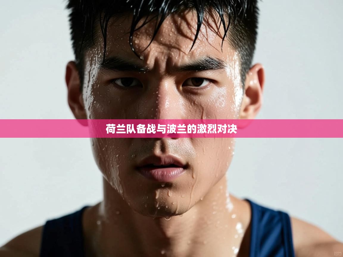 开云体育app登录入口-荷兰队备战与波兰的激烈对决  第4张