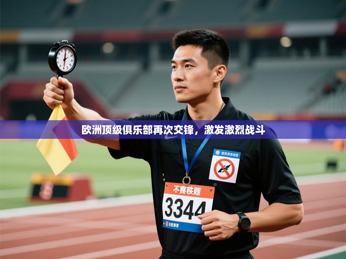 开云体育入口手机版-欧洲顶级俱乐部再次交锋，激发激烈战斗