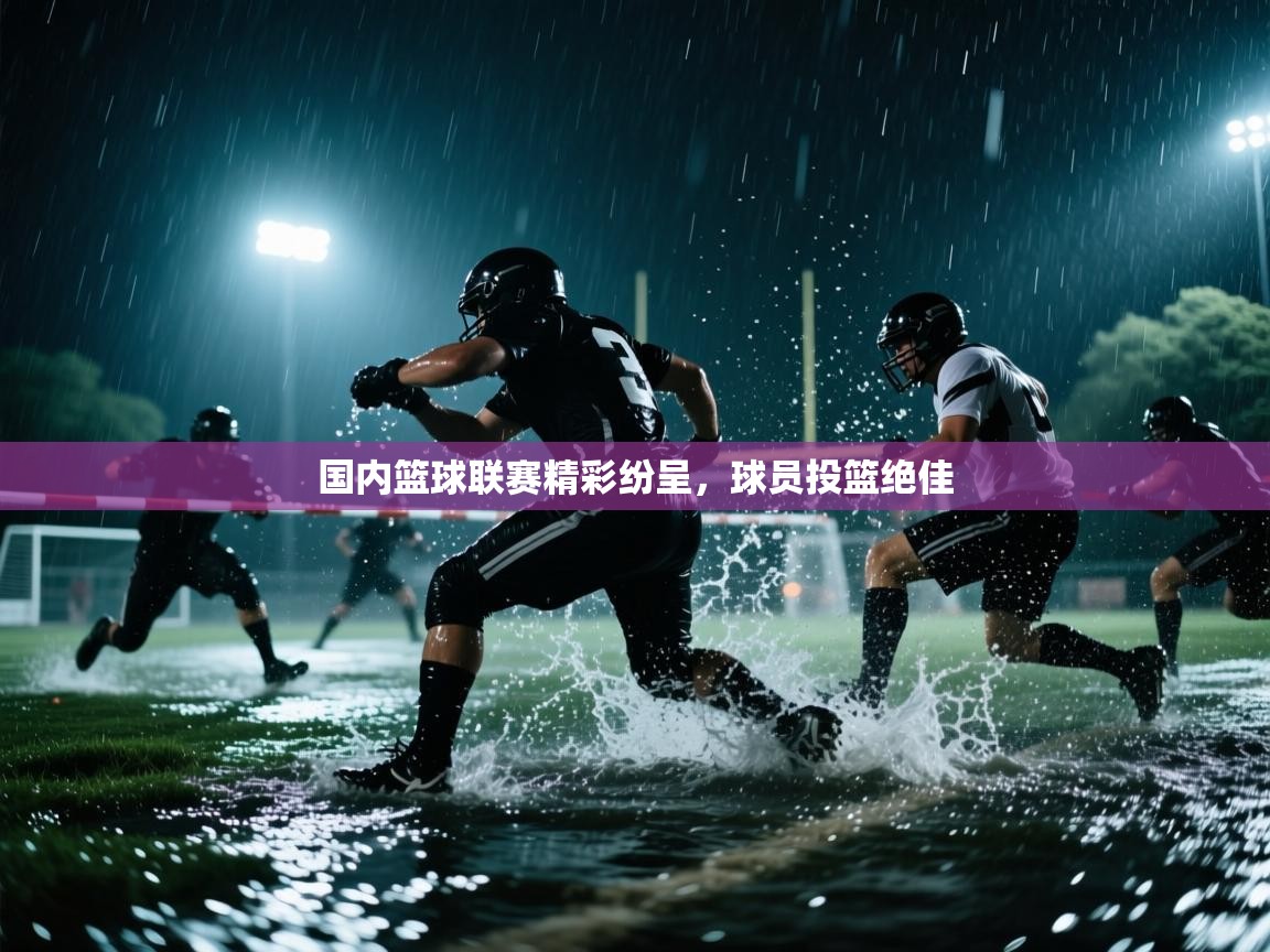 云开体育app官网入口-国内篮球联赛精彩纷呈，球员投篮绝佳  第4张