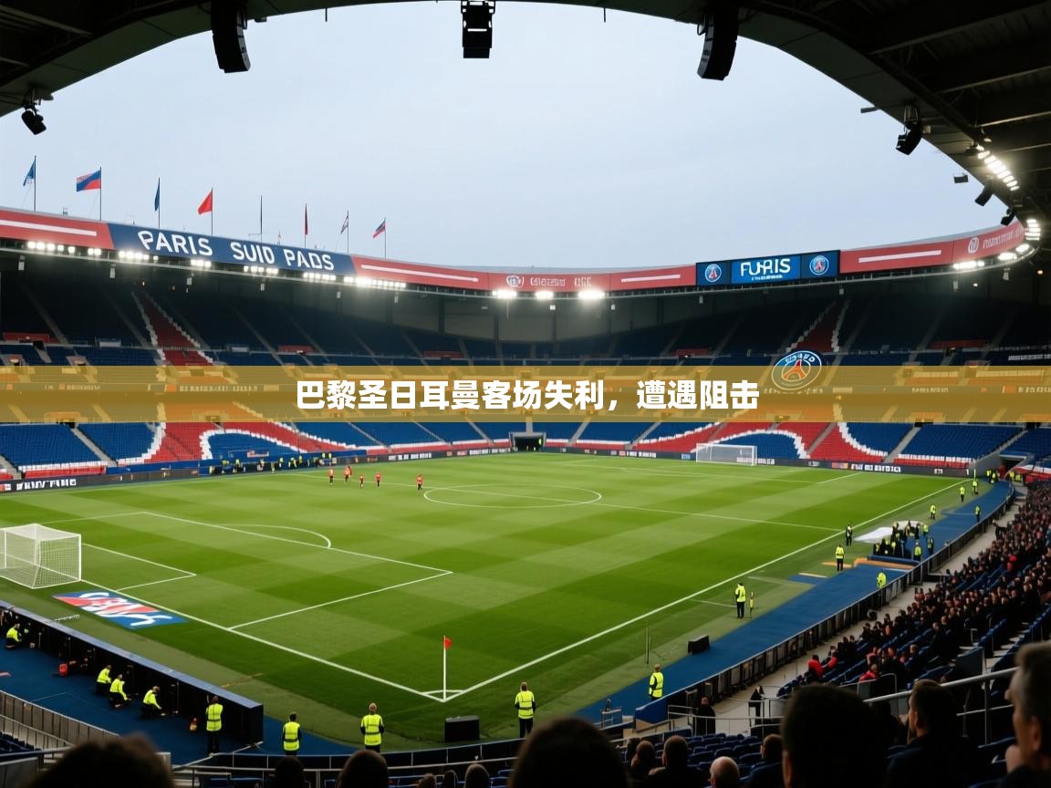 开云体育安卓APK下载-巴黎圣日耳曼客场失利,遭遇阻击 第1张