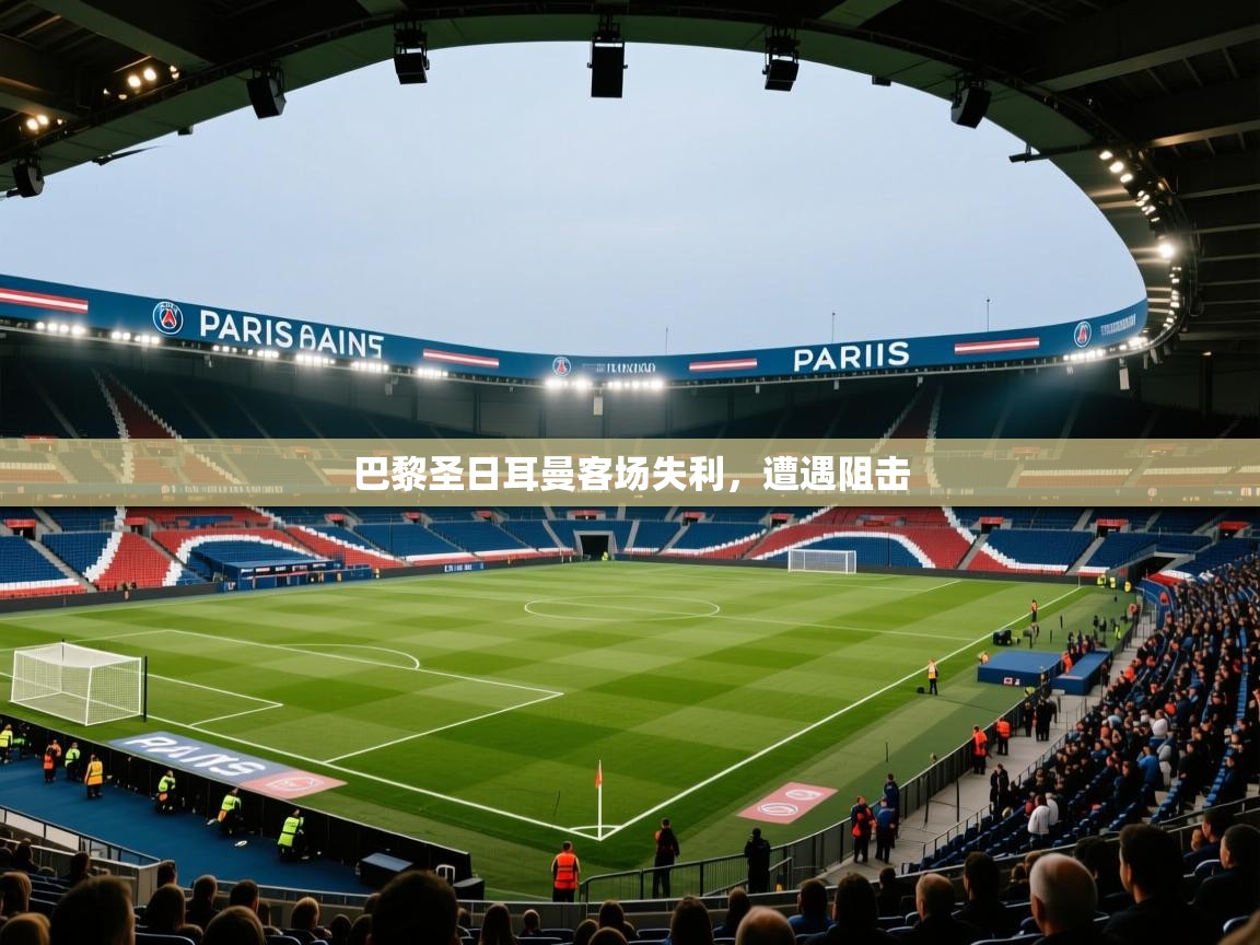 开云体育安卓APK下载-巴黎圣日耳曼客场失利,遭遇阻击 第4张