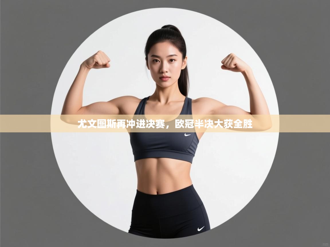 开云体育无法登录解决方案-尤文图斯再冲进决赛,欧冠半决大获全胜 第1张