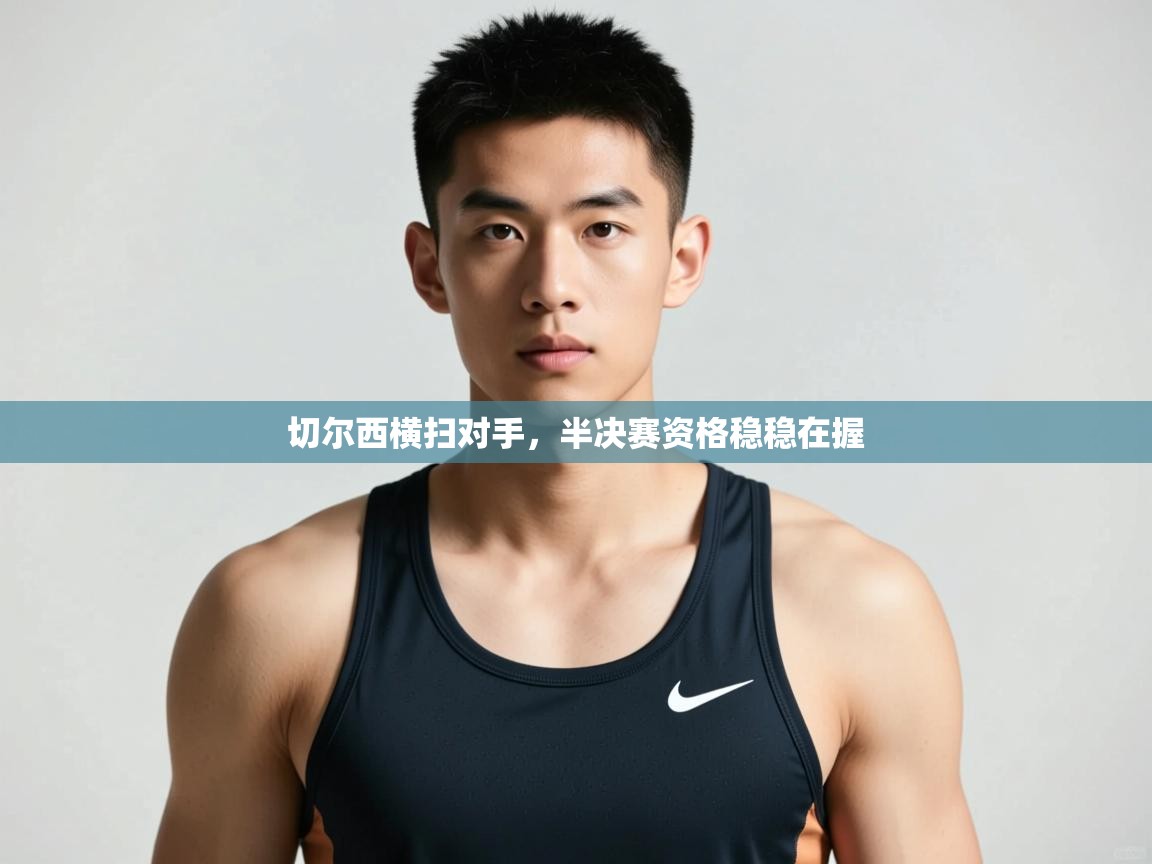 开云体育在线网址-切尔西横扫对手，半决赛资格稳稳在握  第3张