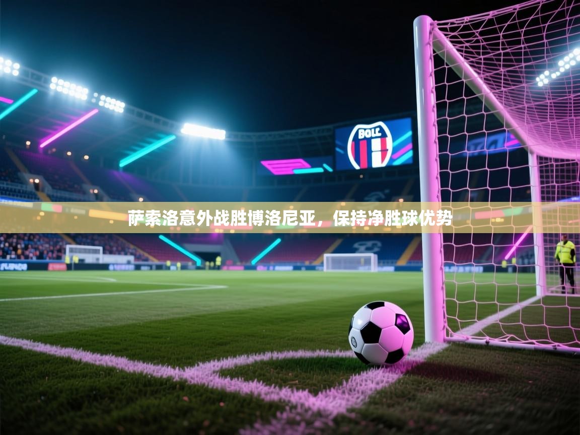 开云体育热门赛事直达-萨索洛意外战胜博洛尼亚，保持净胜球优势  第3张